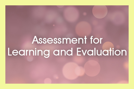 Module 7: ASSESSMENT FOR LEARNING AND EVALUATION  